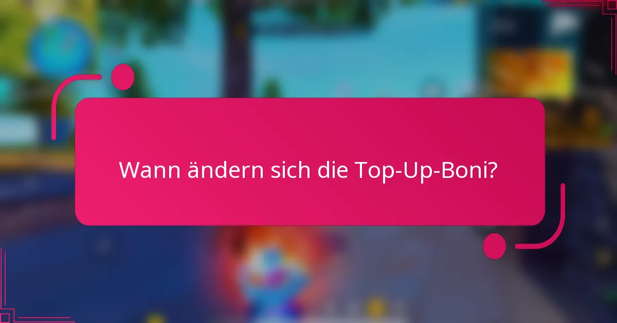 Wann ändern sich die Top-Up-Boni?