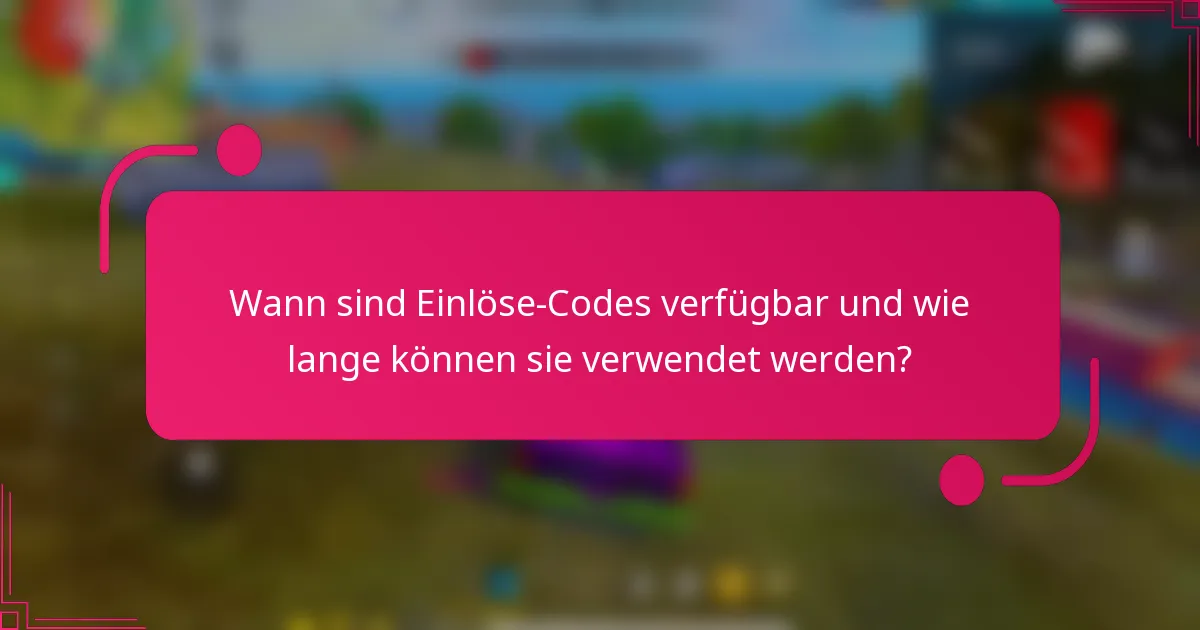 Wann sind Einlöse-Codes verfügbar und wie lange können sie verwendet werden?