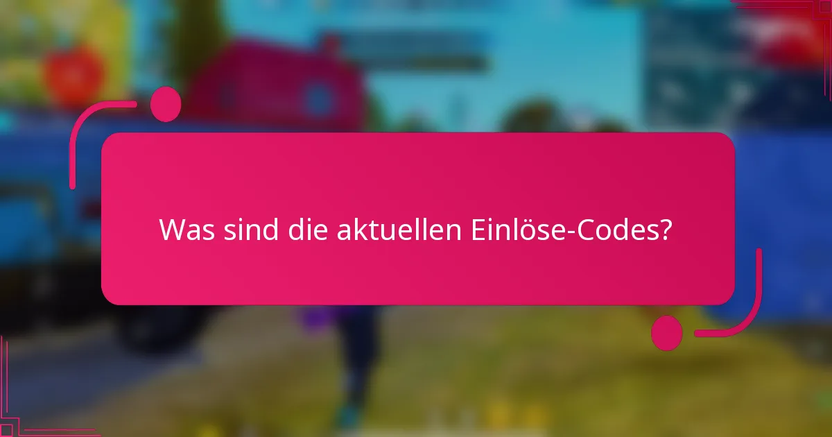 Was sind die aktuellen Einlöse-Codes?