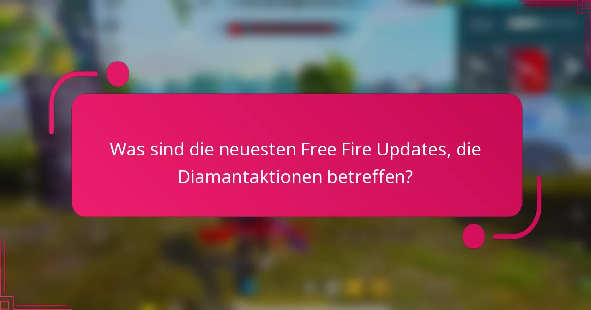 Was sind die neuesten Free Fire Updates, die Diamantaktionen betreffen?