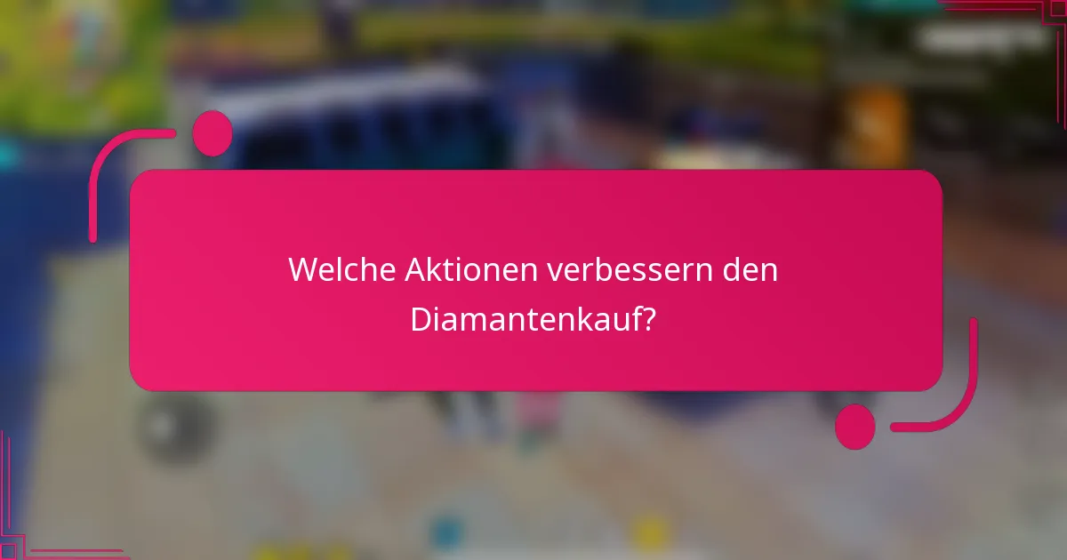 Welche Aktionen verbessern den Diamantenkauf?