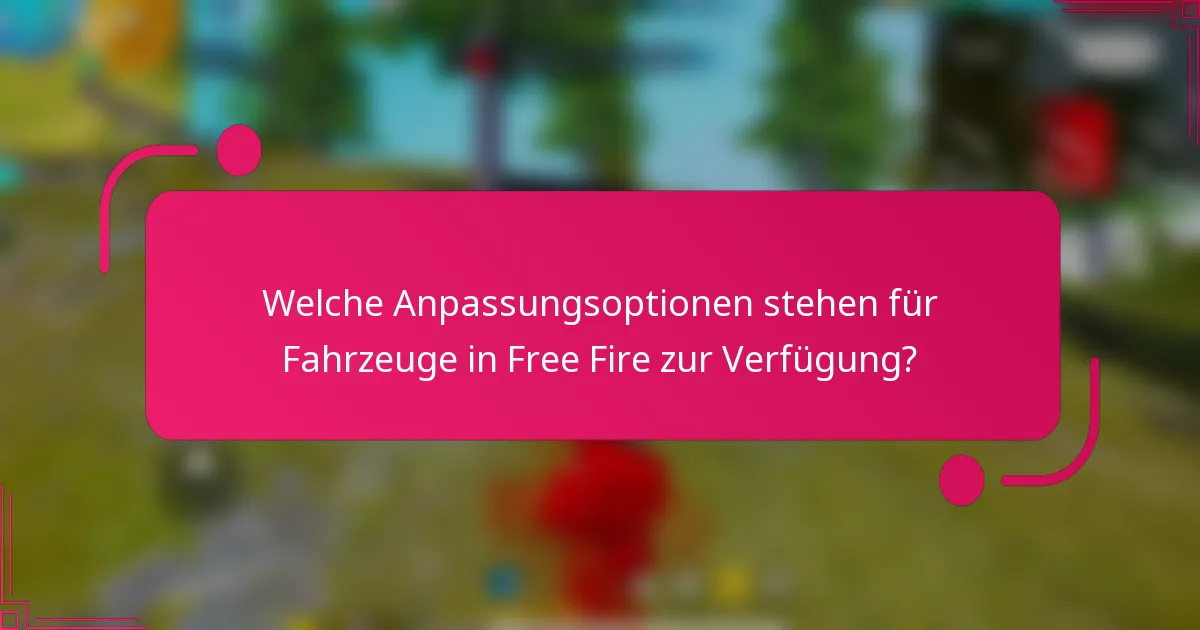 Welche Anpassungsoptionen stehen für Fahrzeuge in Free Fire zur Verfügung?