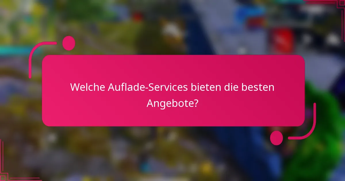 Welche Auflade-Services bieten die besten Angebote?