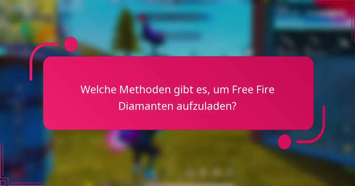 Welche Methoden gibt es, um Free Fire Diamanten aufzuladen?