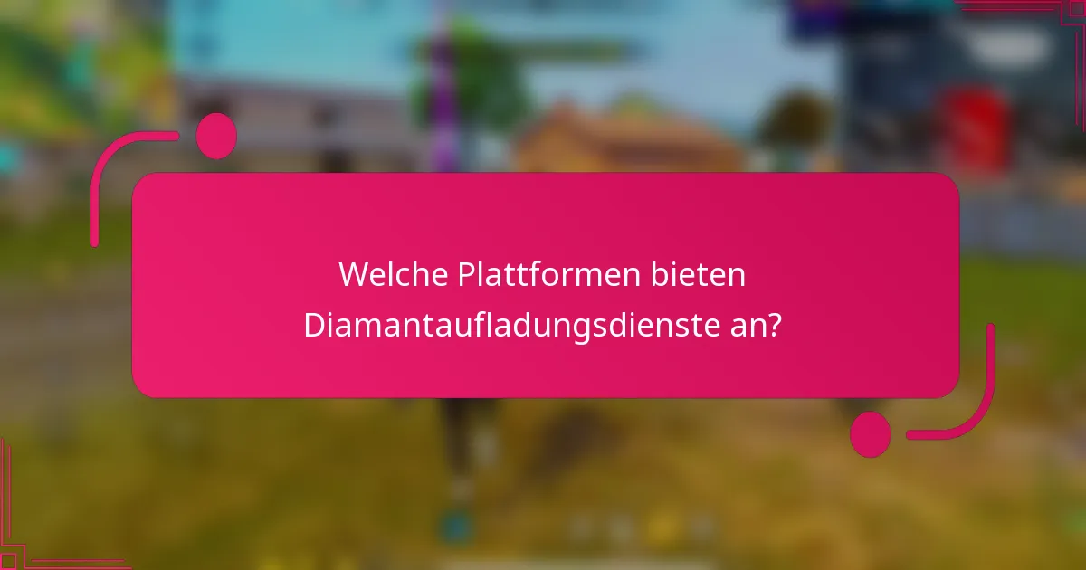 Welche Plattformen bieten Diamantaufladungsdienste an?