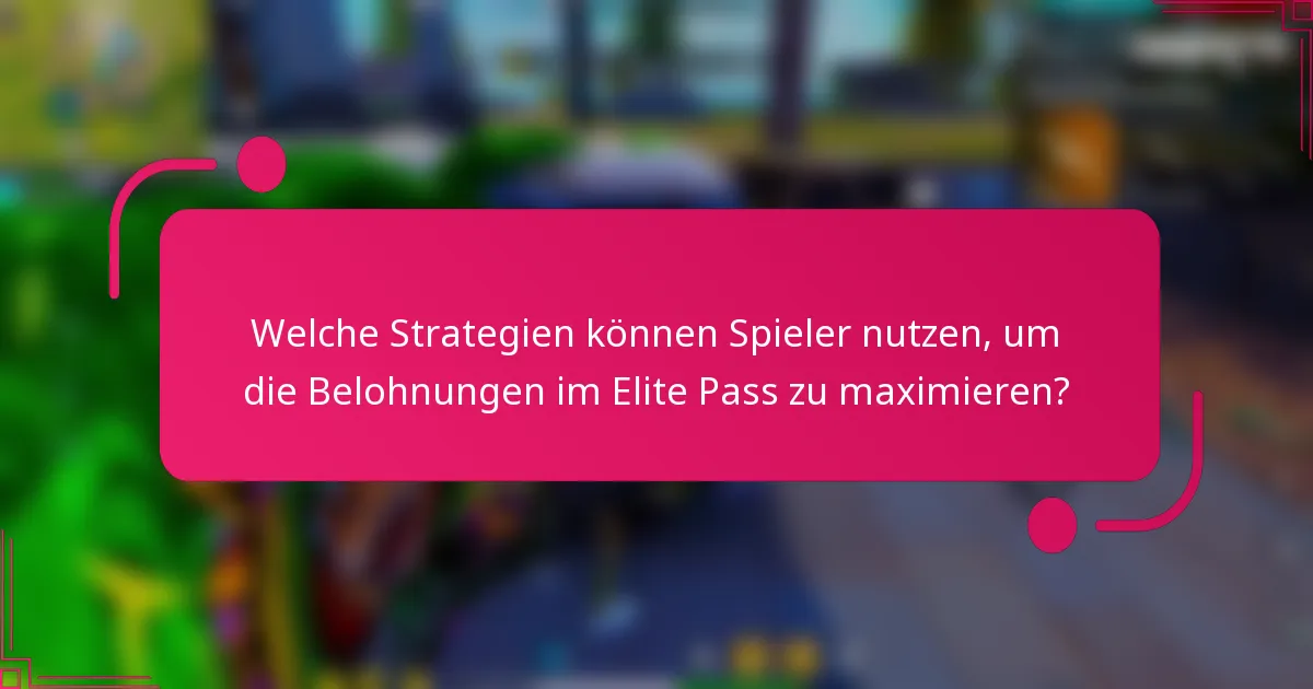Welche Strategien können Spieler nutzen, um die Belohnungen im Elite Pass zu maximieren?