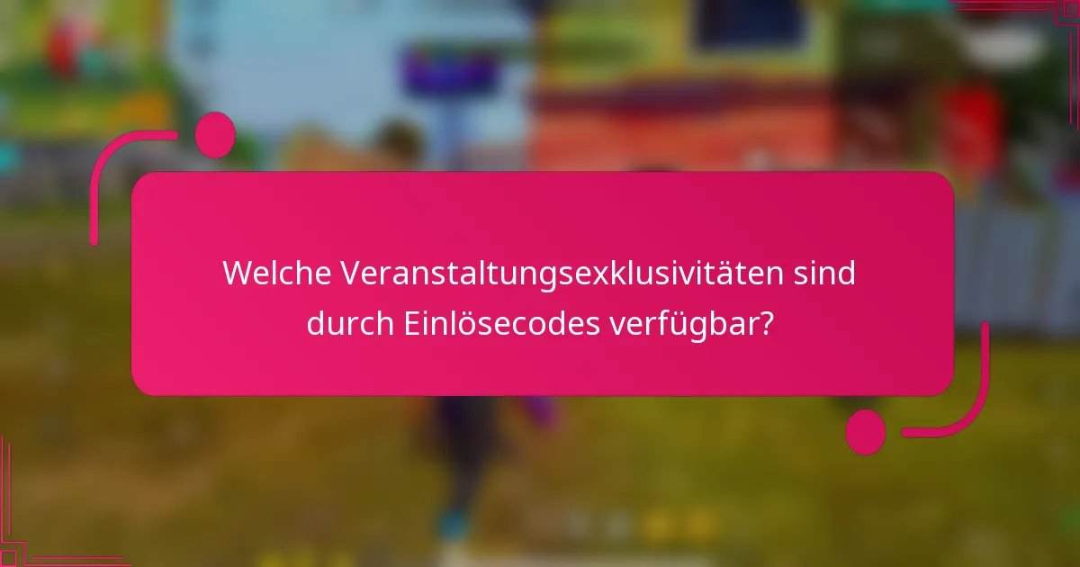 Welche Veranstaltungsexklusivitäten sind durch Einlösecodes verfügbar?