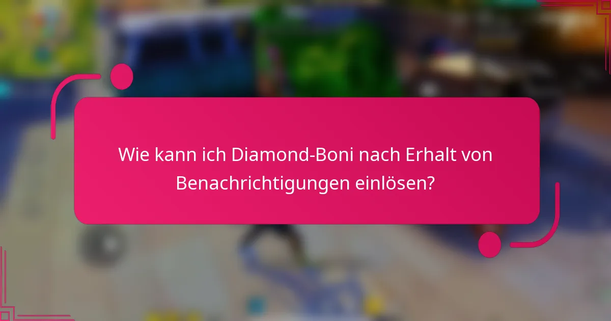 Wie kann ich Diamond-Boni nach Erhalt von Benachrichtigungen einlösen?