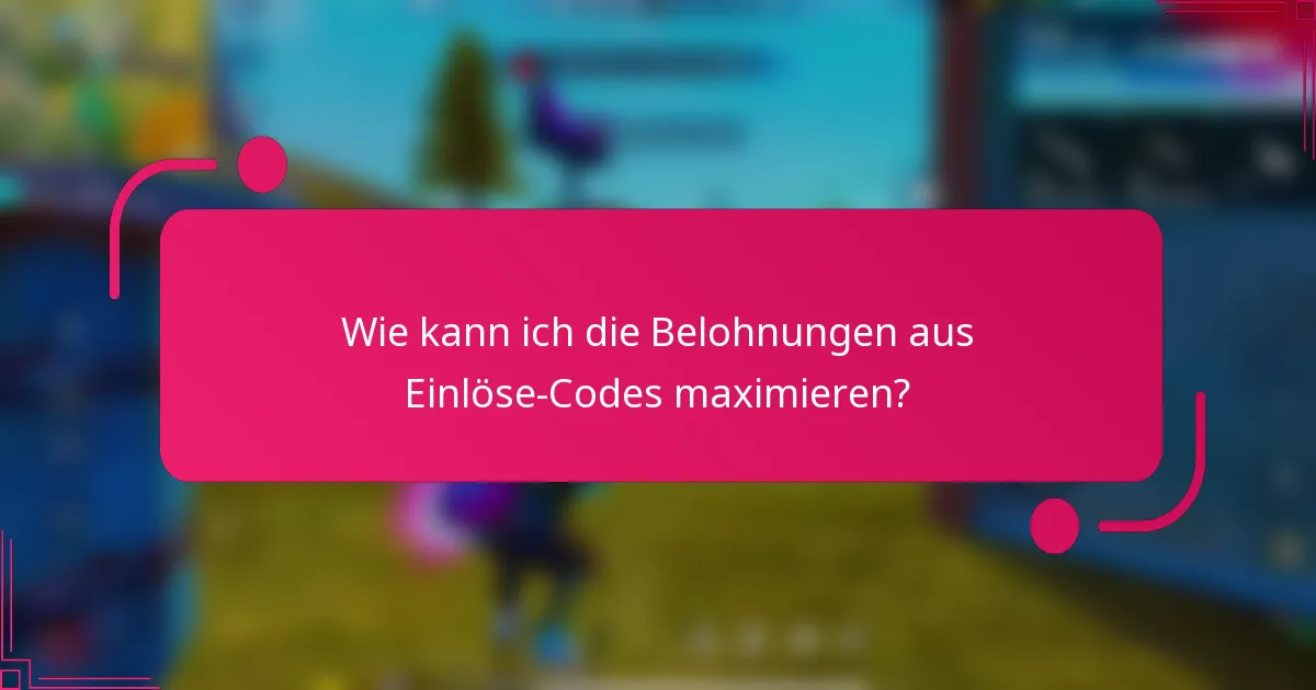 Wie kann ich die Belohnungen aus Einlöse-Codes maximieren?