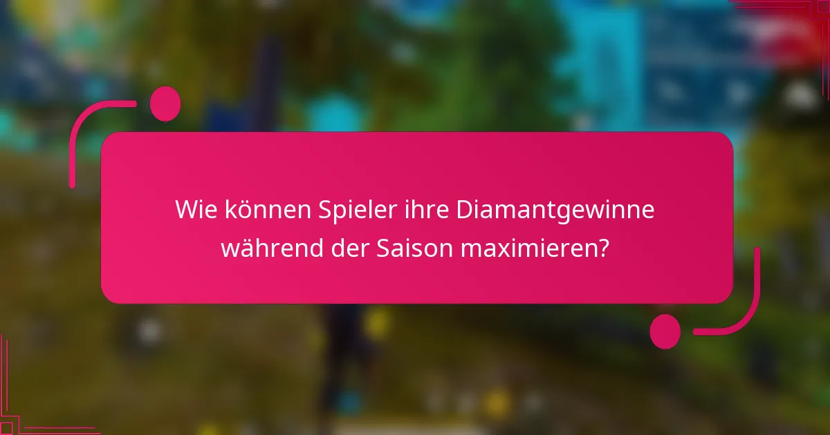 Wie können Spieler ihre Diamantgewinne während der Saison maximieren?