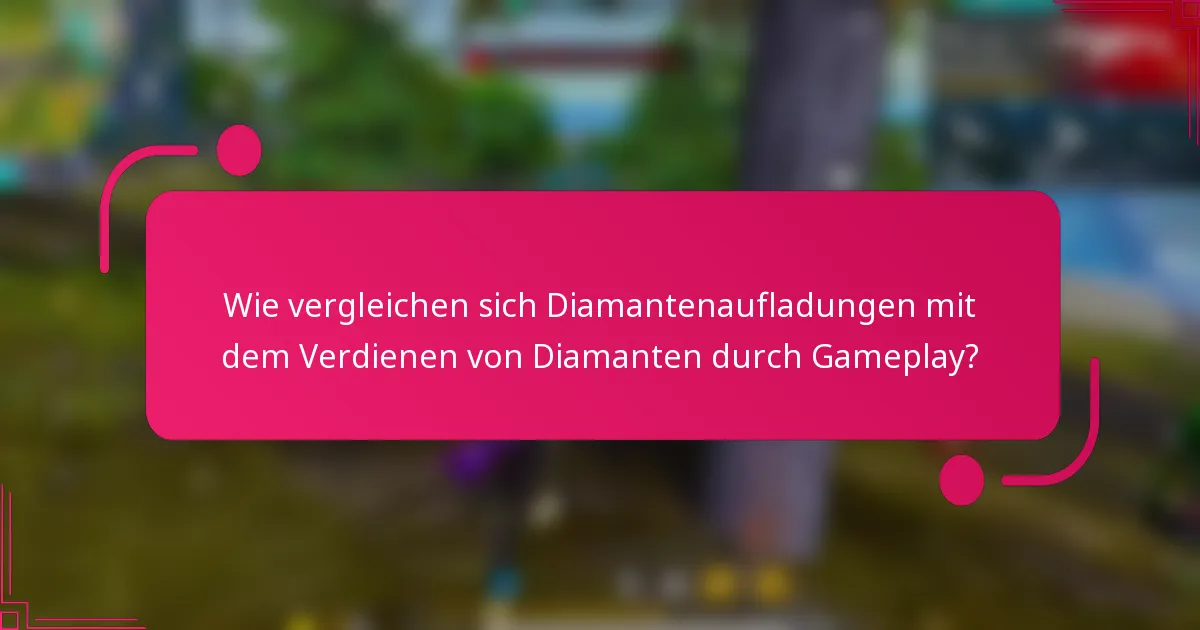 Wie vergleichen sich Diamantenaufladungen mit dem Verdienen von Diamanten durch Gameplay?